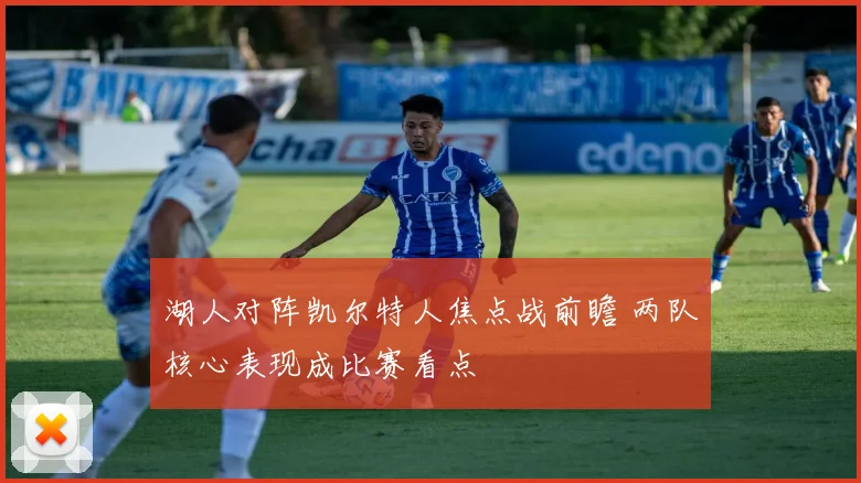 湖人对阵凯尔特人焦点战前瞻 两队核心表现成比赛看点