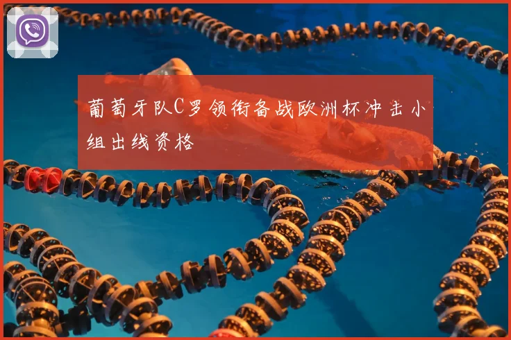 葡萄牙队C罗领衔备战欧洲杯冲击小组出线资格