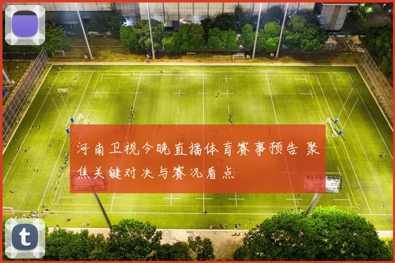 河南卫视今晚直播体育赛事预告 聚焦关键对决与赛况看点