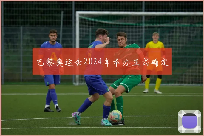 巴黎奥运会2024年举办正式确定